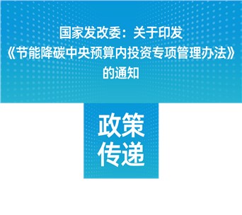 國(guó)家發(fā)改委：關(guān)于印發(fā)《節(jié)能降碳中央預(yù)算內(nèi)投資專(zhuān)項(xiàng)管理辦法》